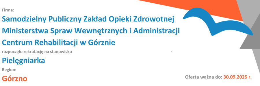 Zapoznaj się z ofertą pracy: Samodzielny Publiczny Zakład Opieki Zdrowotnej Ministerstwa Spraw Wewnętrznych i Administracji Centrum Rehabilitacji w Górznie oferuje możliwość podjęcia pracy na stanowisku Pielęgniarka