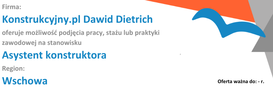 Zapoznaj się z ofertą pracy, stażu, praktyki: Konstrukcyjny.pl Dawid Dietrich oferuje możliwość podjęcia pracy, stażu lub praktyki na stanowisku Asystent konstruktora.