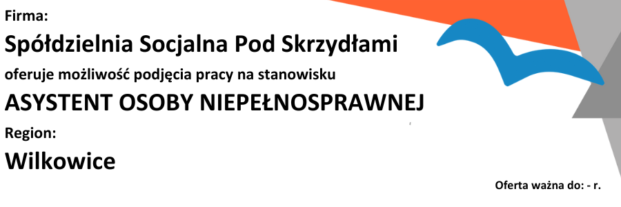 Zapoznaj sie z oferta Pracy Spółdzielnia Socjalna Pod Skrzydłami poszukuje osobę chętną do pracy na stanowisku Asystent Osoby Niepełnosprawnej