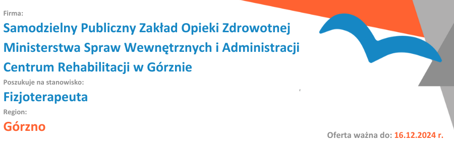 Samodzielny Publiczny Zakład Opieki Zdrowotnej Ministerstwa Spraw Wewnętrznych i Administracji Centrum Rehabilitacji w Górznie poszukuje na stanowisko Fizjoterapeuta